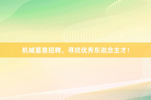 机械蓄意招聘，寻找优秀东说念主才！